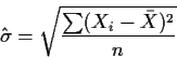 \begin{displaymath}\hat\sigma = \sqrt{\frac{\sum(X_i-\bar{X})^2}{n}}
\end{displaymath}