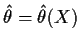 $\hat\theta =
\hat\theta(X)$