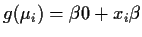 $g(\mu_i) = \beta0+ x_i \beta$