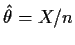 $\hat\theta = X/n$