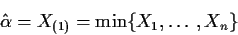 \begin{displaymath}\hat\alpha = X_{(1)} = \min\{X_1,\ldots,X_n\}
\end{displaymath}