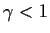 $\gamma < 1$