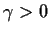 $\gamma>0$