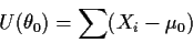 \begin{displaymath}U(\theta_0) = \sum (X_i-\mu_0)
\end{displaymath}