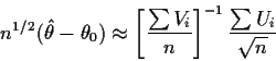 \begin{displaymath}n^{1/2} (\hat\theta - \theta_0) \approx
\left[\frac{\sum V_i}{n}\right]^{-1} \frac{\sum U_i}{\sqrt{n}}
\end{displaymath}