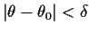 $ \vert\theta-\theta_0\vert <\delta$