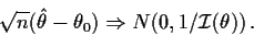 \begin{displaymath}\sqrt{n}(\hat\theta-\theta_0) \Rightarrow N(0,1/{\cal I}(\theta)) \, .
\end{displaymath}