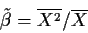 \begin{displaymath}\tilde\beta = \overline{X^2}/\overline{X}
\end{displaymath}