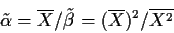 \begin{displaymath}\tilde\alpha = \overline{X}/\tilde\beta= (\overline{X})^2/\overline{X^2}
\end{displaymath}