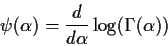 \begin{displaymath}\psi(\alpha) = \frac{d}{d\alpha} \log(\Gamma(\alpha))
\end{displaymath}