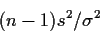 \begin{displaymath}(n-1) s^2/\sigma^2
\end{displaymath}