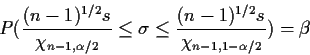 \begin{displaymath}P( \frac{(n-1)^{1/2} s}{ \chi_{n-1,\alpha/2}} \le \sigma \le \frac{(n-1)^{1/2} s}{
\chi_{n-1,1-\alpha/2}}) = \beta
\end{displaymath}