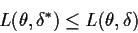 \begin{displaymath}L( \theta, \delta^*) \le L(\theta,\delta)
\end{displaymath}