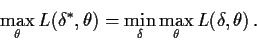 \begin{displaymath}\max_\theta L(\delta^*,\theta) = \min_\delta \max_\theta L(\delta,\theta)
\,.
\end{displaymath}