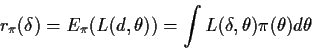 \begin{displaymath}r_\pi(\delta) = E_\pi(L(d,\theta)) = \int L(\delta,\theta) \pi(\theta) d\theta
\end{displaymath}