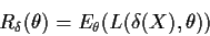 \begin{displaymath}R_\delta(\theta) = E_\theta(L(\delta(X),\theta))
\end{displaymath}