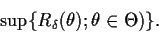 \begin{displaymath}\sup\{R_\delta(\theta);\theta\in\Theta)\}.\end{displaymath}