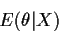 \begin{displaymath}E(\theta\vert X)
\end{displaymath}