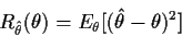 \begin{displaymath}R_{\hat\theta}(\theta) =E_\theta[(\hat\theta-\theta)^2 ]
\end{displaymath}