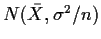 $N(\bar{X},\sigma^2/n)$