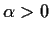 $\alpha>0$