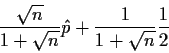 \begin{displaymath}\frac{\sqrt{n}}{1+\sqrt{n}} \hat{p} + \frac{1}{1+\sqrt{n}} \frac{1}{2}
\end{displaymath}
