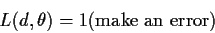 \begin{displaymath}L(d,\theta)=1(\mbox{make an error})
\end{displaymath}