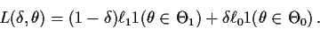\begin{displaymath}L(\delta,\theta) = (1-\delta)\ell_1 1(\theta\in\Theta_1) + \delta \ell_0
1(\theta\in\Theta_0) \, .
\end{displaymath}