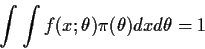 \begin{displaymath}\int\int f(x;\theta)\pi(\theta)dx d\theta= 1
\end{displaymath}