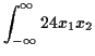 $\displaystyle \int_{-\infty}^\infty 24 x_1 x_2$