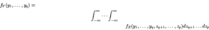 \begin{multline*}
f_Y(y_1,\ldots,y_q)
=
\\
\int_{-\infty}^\infty \cdots \int_{...
...
\\
f_Z(y_1,\ldots,y_q,z_{q+1},\ldots,z_p) dz_{q+1} \ldots dz_p
\end{multline*}