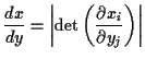 $\displaystyle \frac{dx}{dy} = \left\vert \mbox{det}\left(\frac{\partial x_i}{\partial y_j}\right)\right\vert
$
