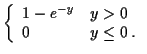 $\displaystyle \left\{ \begin{array}{ll}
1- e^{-y} & y > 0
\\
0 & y \le 0 \, .
\end{array}\right.$
