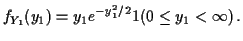 $\displaystyle f_{Y_1}(y_1) = y_1e^{-y_1^2/2} 1(0 \le y_1 < \infty) \, .
$