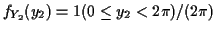 $\displaystyle f_{Y_2}(y_2) = 1(0 \le y_2 < 2\pi )/ (2\pi)
$