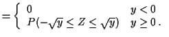 $\displaystyle = \left\{ \begin{array}{ll} 0 & y < 0 \\ P(-\sqrt{y} \le Z \le \sqrt{y}) & y \ge 0 \, . \end{array} \right.$