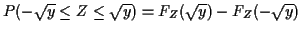 $\displaystyle P(-\sqrt{y} \le Z \le \sqrt{y}) = F_Z(\sqrt{y}) -F_Z(-\sqrt{y})
$