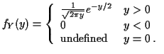$\displaystyle f_Y(y) = \left\{ \begin{array}{ll}
\frac{1}{\sqrt{2\pi y}} e^{-y/2} & y>0
\\
0 & y < 0
\\
\mbox{undefined} & y=0 \, .
\end{array}\right.
$