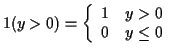 $\displaystyle 1(y>0) = \left\{ \begin{array}{ll}
1 & y>0
\\
0 & y \le 0
\end{array}\right.
$