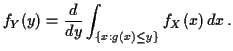 $\displaystyle f_Y(y) = \frac{d}{dy}\int_{\{x:g(x) \le y\}} f_X(x) \, dx \, .
$