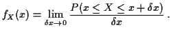 $\displaystyle f_X(x) = \lim_{\delta x \to 0} \frac{P(x \le X \le x+\delta x)}{\delta x} \, .
$