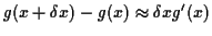 $\displaystyle g(x+\delta x) - g(x) \approx \delta x g^\prime(x)
$