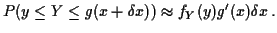 $\displaystyle P( y \le Y \le g(x+\delta x) ) \approx f_Y(y) g^\prime(x) \delta x\, .
$