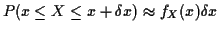 $\displaystyle P( x \le X \le x+\delta x) \approx f_X(x) \delta x
$