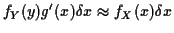 $\displaystyle f_Y(y) g^\prime(x) \delta x \approx f_X(x) \delta x
$