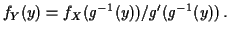 $\displaystyle f_Y(y) = f_X(g^{-1}(y)) / g^\prime(g^{-1}(y))\, .
$