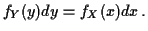 $\displaystyle f_Y(y) dy = f_X(x) dx \, .
$