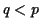 $ q<p$