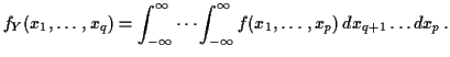 $\displaystyle f_Y(x_1,\ldots,x_q)
=
\int_{-\infty}^\infty \cdots \int_{-\infty}^\infty
f(x_1,\ldots,x_p) \, dx_{q+1} \ldots dx_p\, .
$