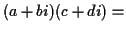 $\displaystyle (a+bi)(c+di)=$